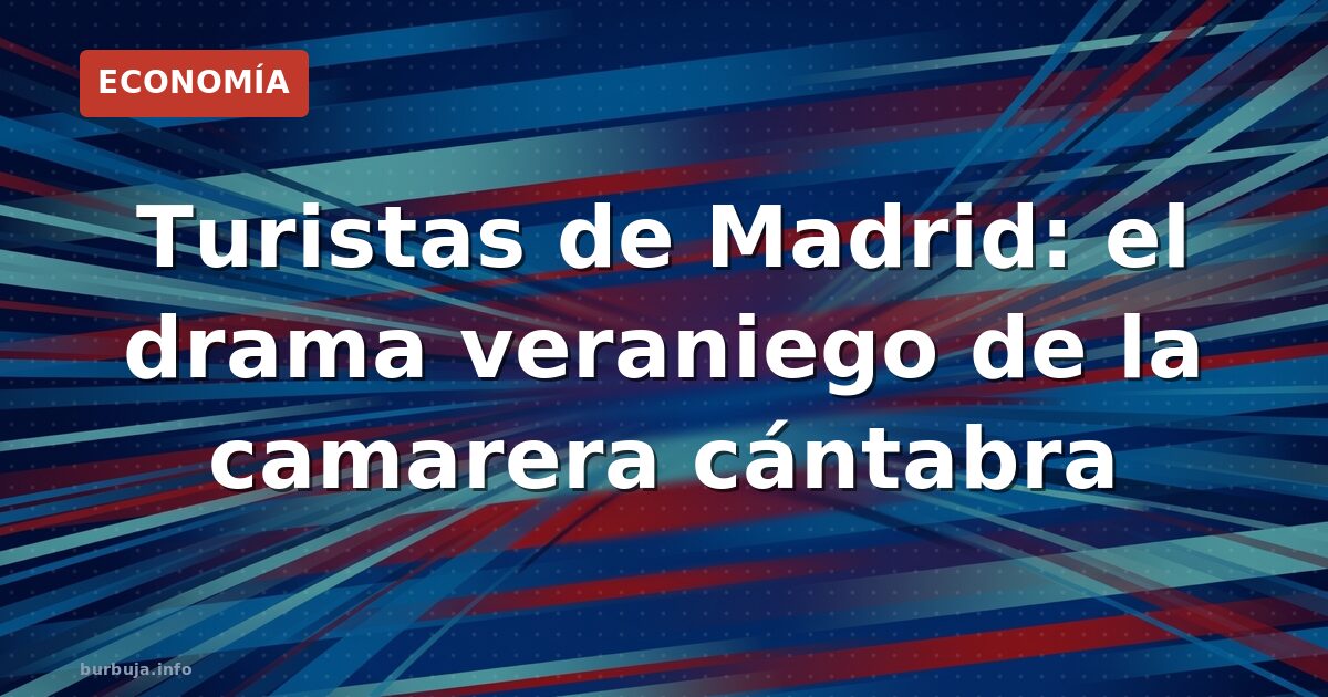 Camarera de Cantabria: ¿los turistas de Madrid son los más pesados?