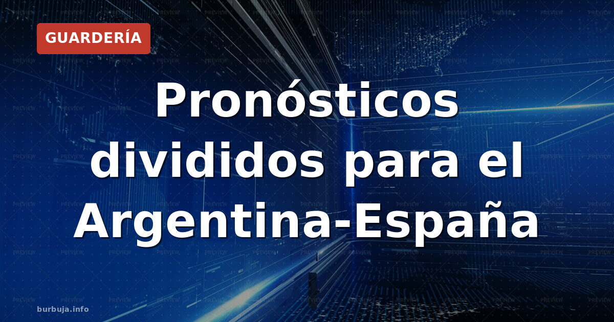 Pronósticos divididos para el Argentina-España