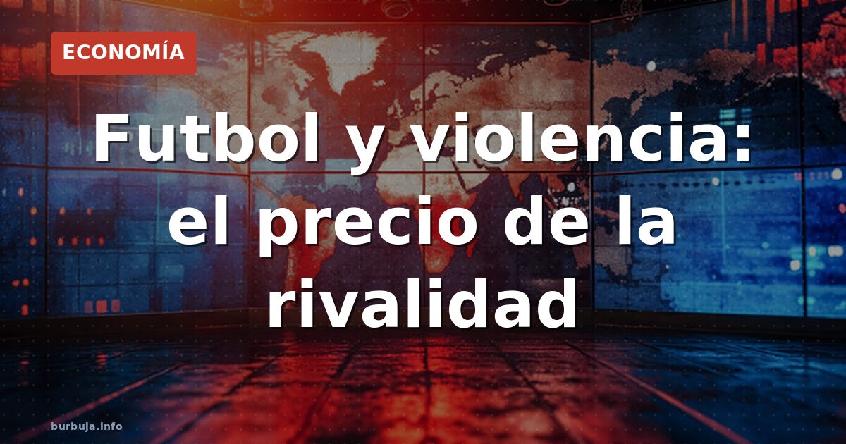 Futbol y violencia: el precio de la rivalidad