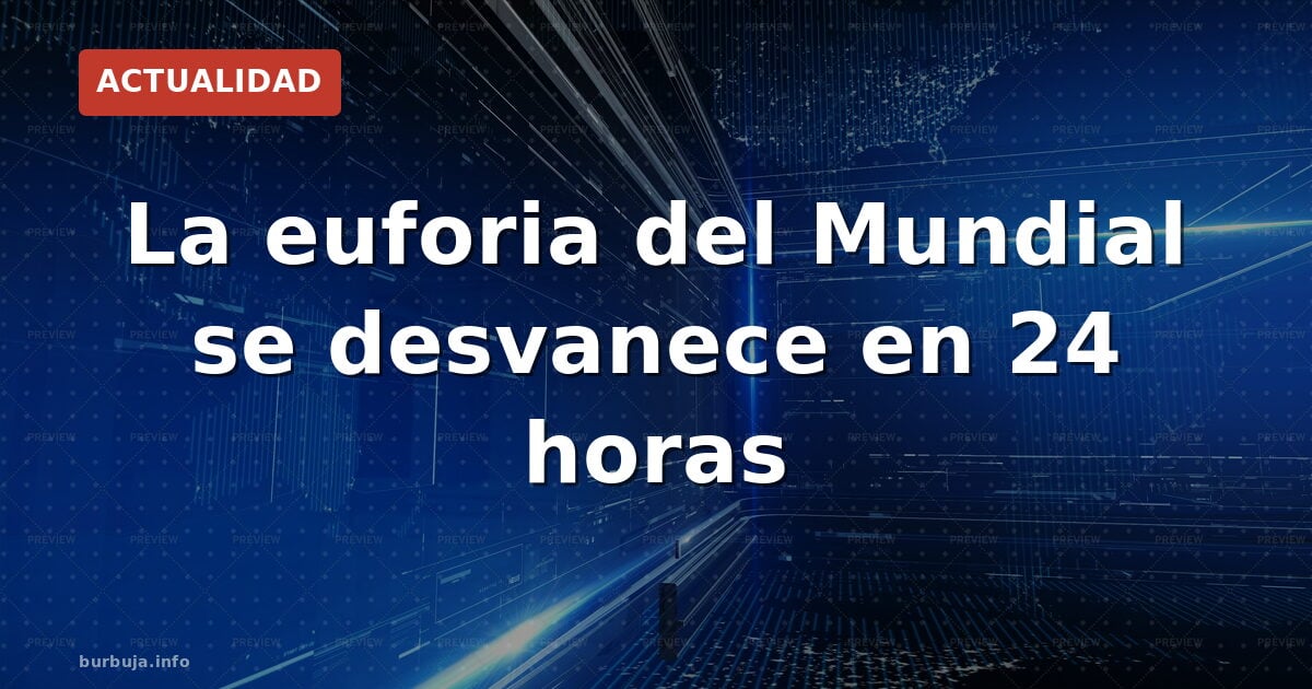 La euforia del Mundial se desvanece en 24 horas