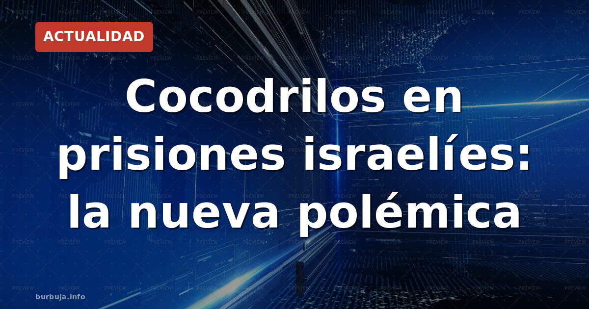 Cocodrilos en prisiones israelíes: ¿realidad o bulo?