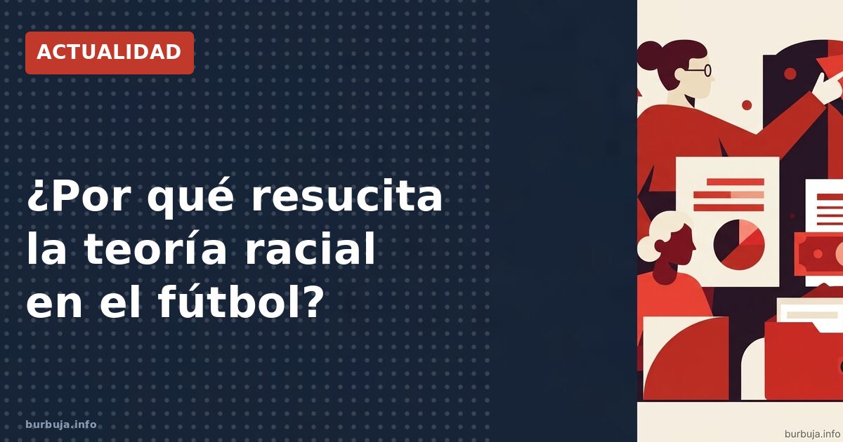 ¿Por qué resucita la teoría racial en el fútbol?