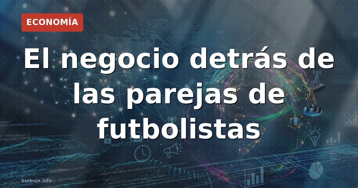 El negocio detrás de las parejas de futbolistas