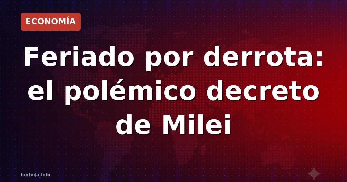 Feriado sorpresa de Milei tras caer Argentina