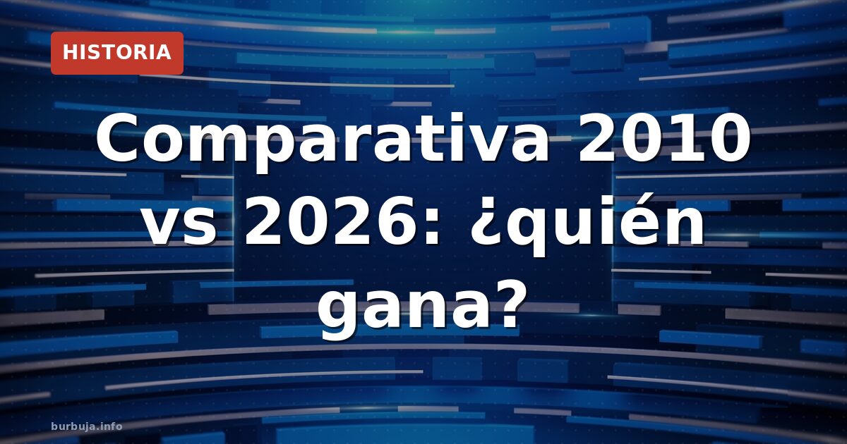 Comparativa 2010 vs 2026: ¿quién gana?