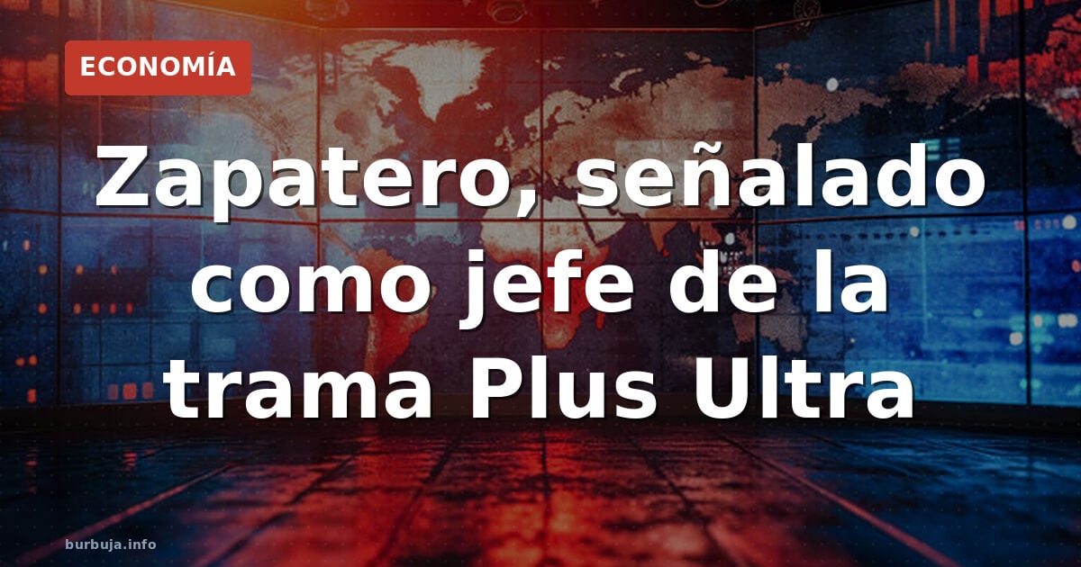 Zapatero, señalado como jefe de la trama Plus Ultra
