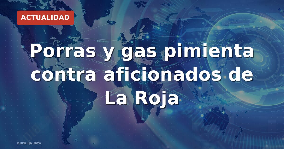 Porras y gas pimienta contra aficionados de La Roja