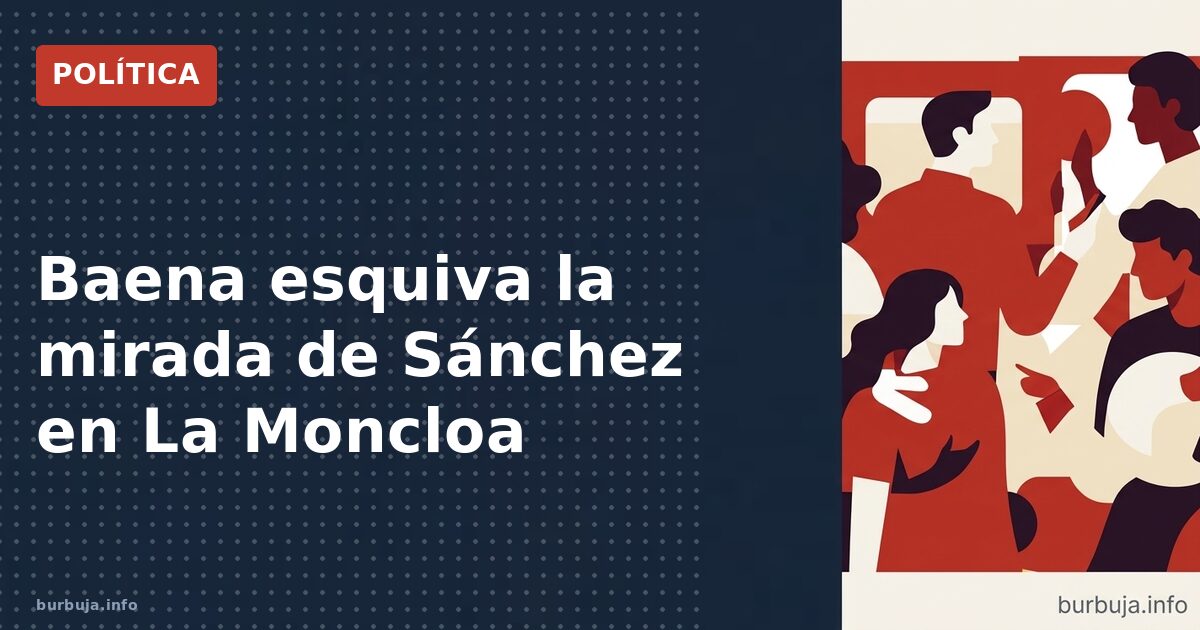 Baena esquiva la mirada de Sánchez en La Moncloa