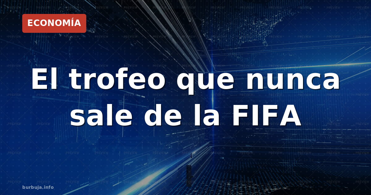 El trofeo que nunca sale de la FIFA