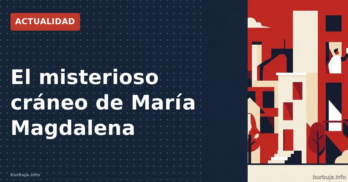 ¿Es auténtico el cráneo de María Magdalena?