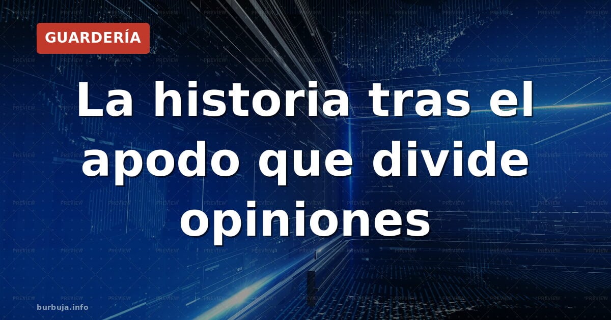 La historia tras el apodo que divide opiniones