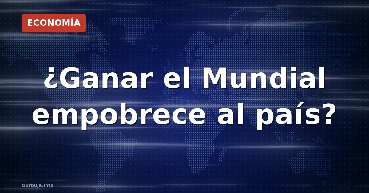 ¿Ganar el Mundial empobrece al país?