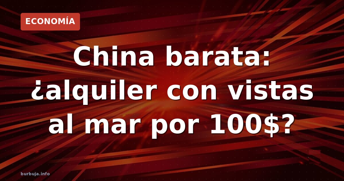 China barata: ¿alquiler con vistas al mar por 100$?