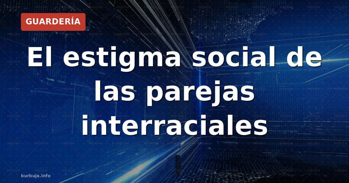 El estigma social de las parejas interraciales