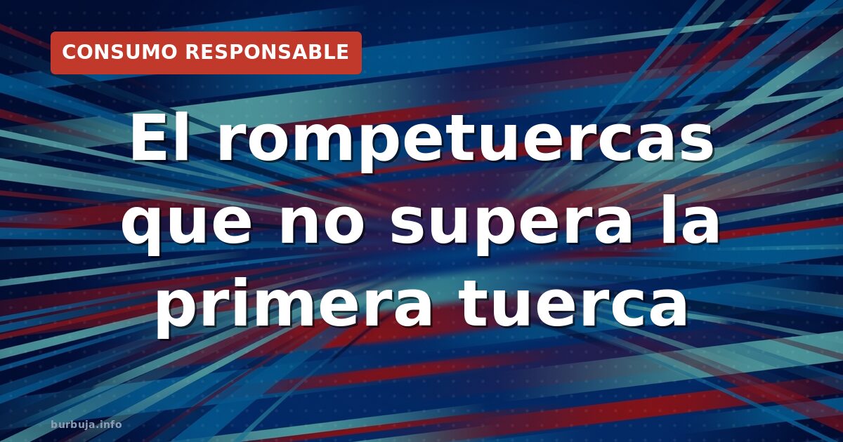 Rompetuercas low cost: fracaso en 10 minutos