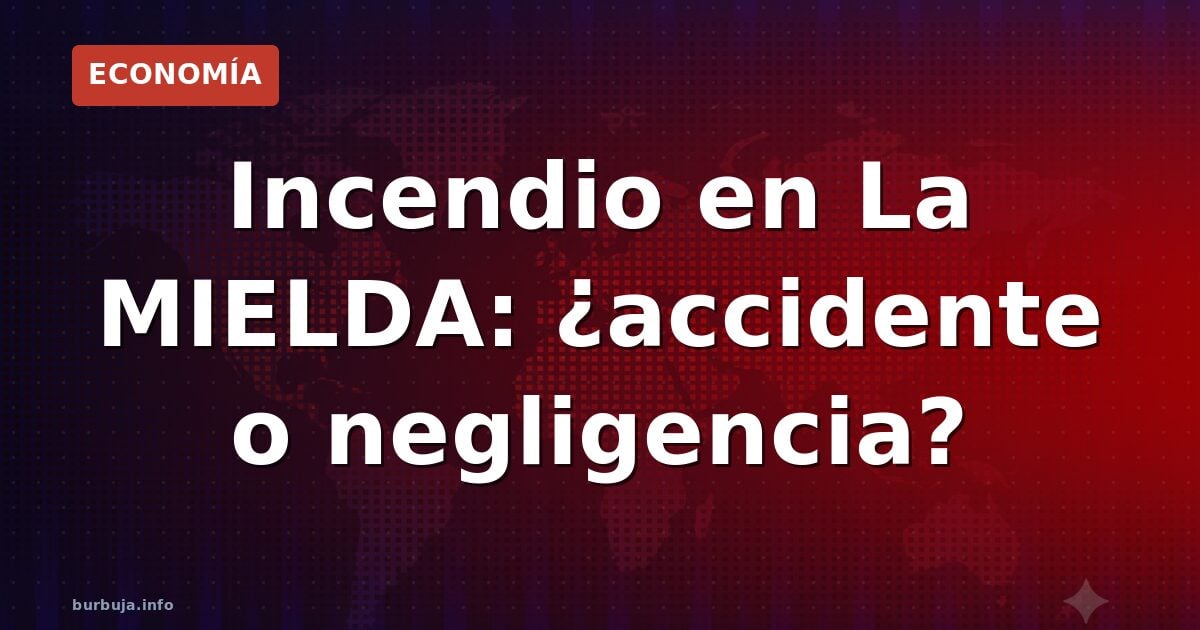 Incendio en La MIELDA: ¿accidente o negligencia?