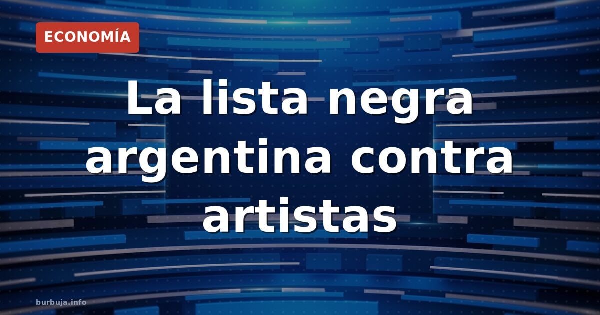La lista negra argentina contra artistas