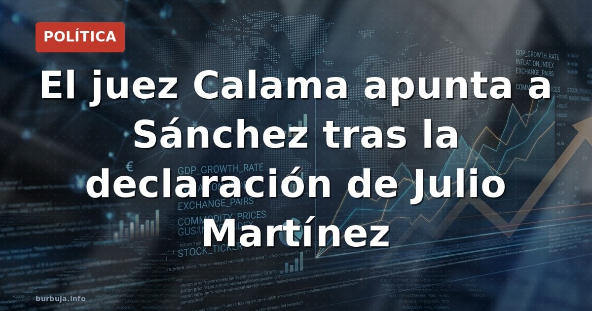 El juez Calama apunta a Sánchez tras la declaración de Julio Martínez