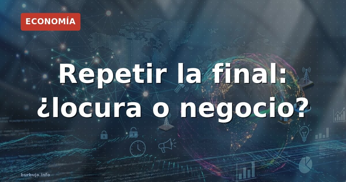 Repetir la final: ¿locura o negocio?