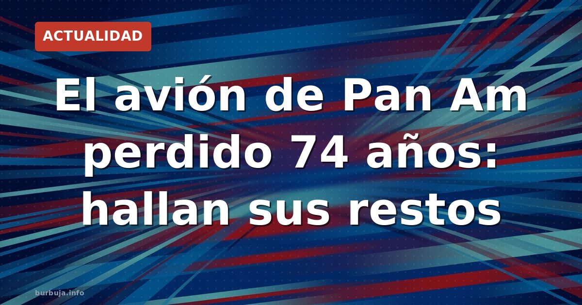 Encuentran avión de Pan Am desaparecido hace 74 años