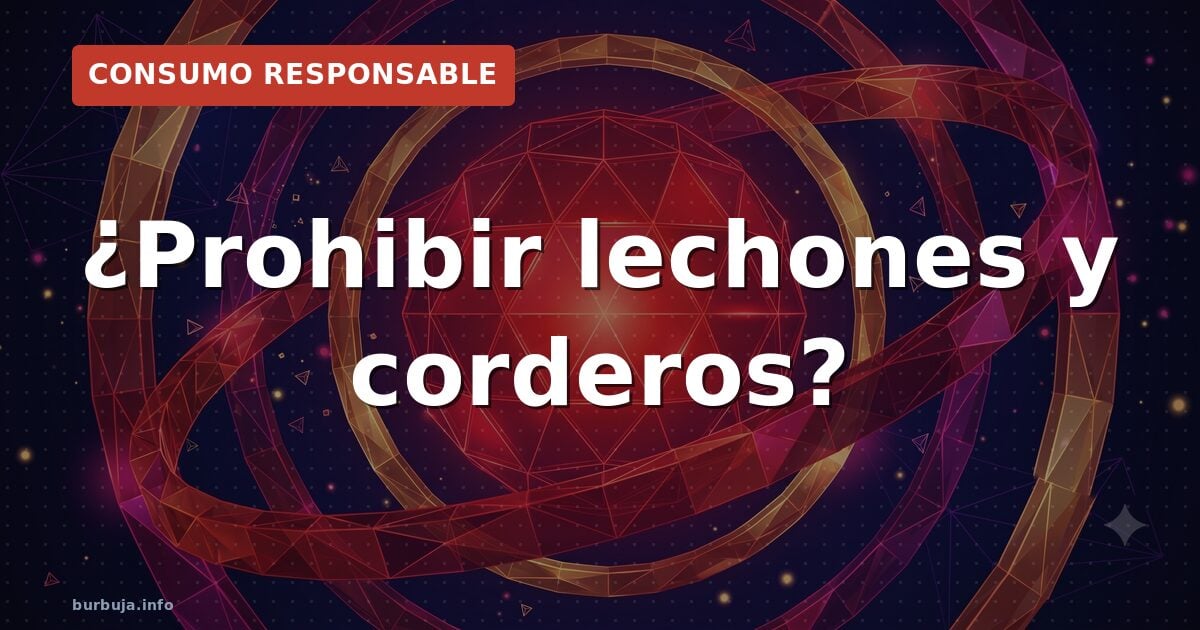 ¿Se debe prohibir el consumo de animales recién nacidos?