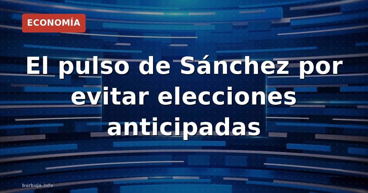 Sánchez busca alargar su mandato pese al calendario electoral