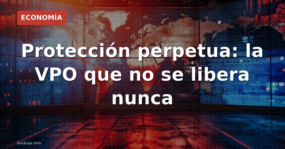 Atrapados en VPO: cuando la protección no acaba nunca
