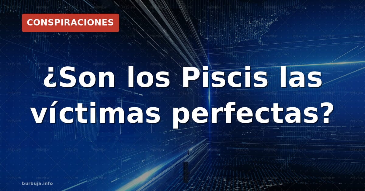¿Son los Piscis las víctimas perfectas?