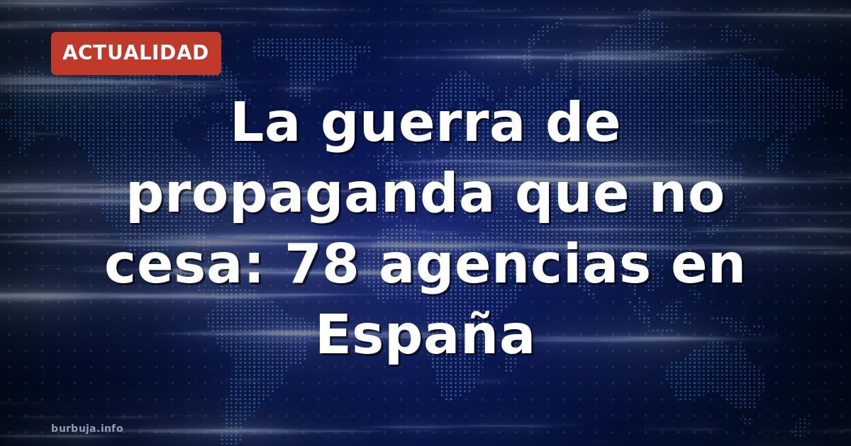 La guerra de propaganda que no cesa: 78 agencias en España