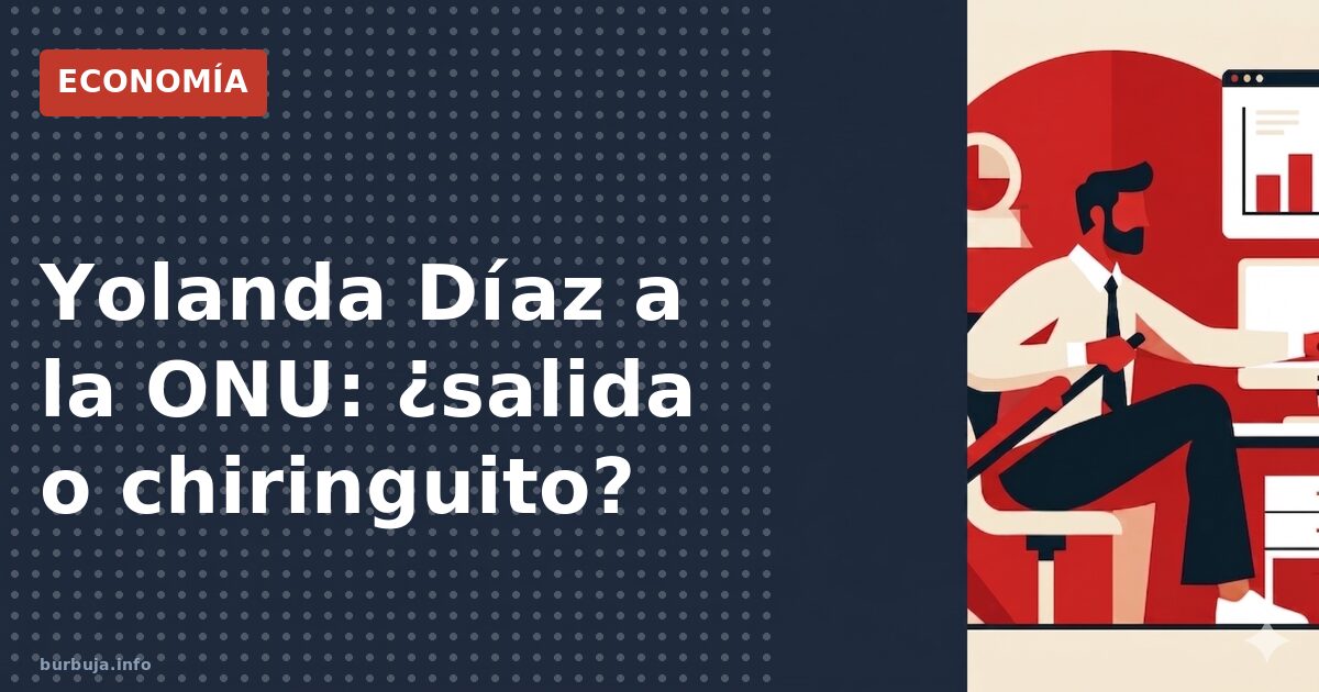 Yolanda Díaz a la ONU: ¿salida o chiringuito?