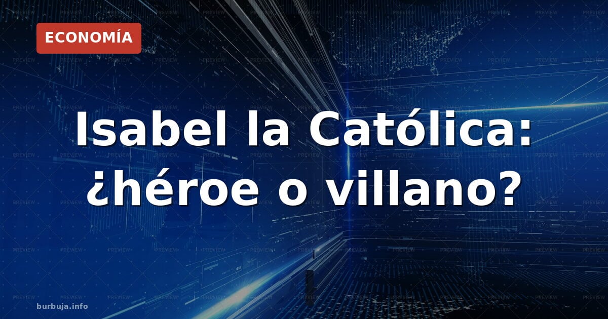 Isabel la Católica: ¿héroe o villano?