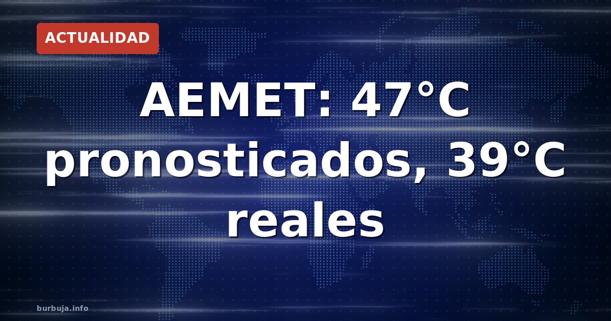 AEMET: 47°C pronosticados, 39°C reales
