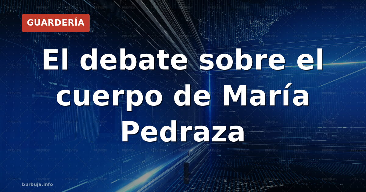 El debate sobre el cuerpo de María Pedraza