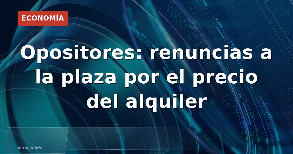 Renunciar a la plaza por el alquiler es el nuevo drama