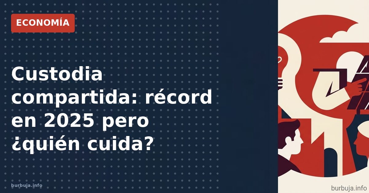 Custodia compartida: récord en 2025 pero ¿quién cuida?