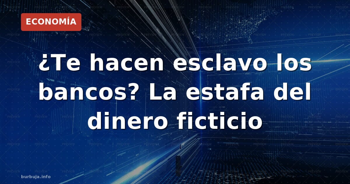 ¿Sabías que tu dinero en el banco es de mentira?