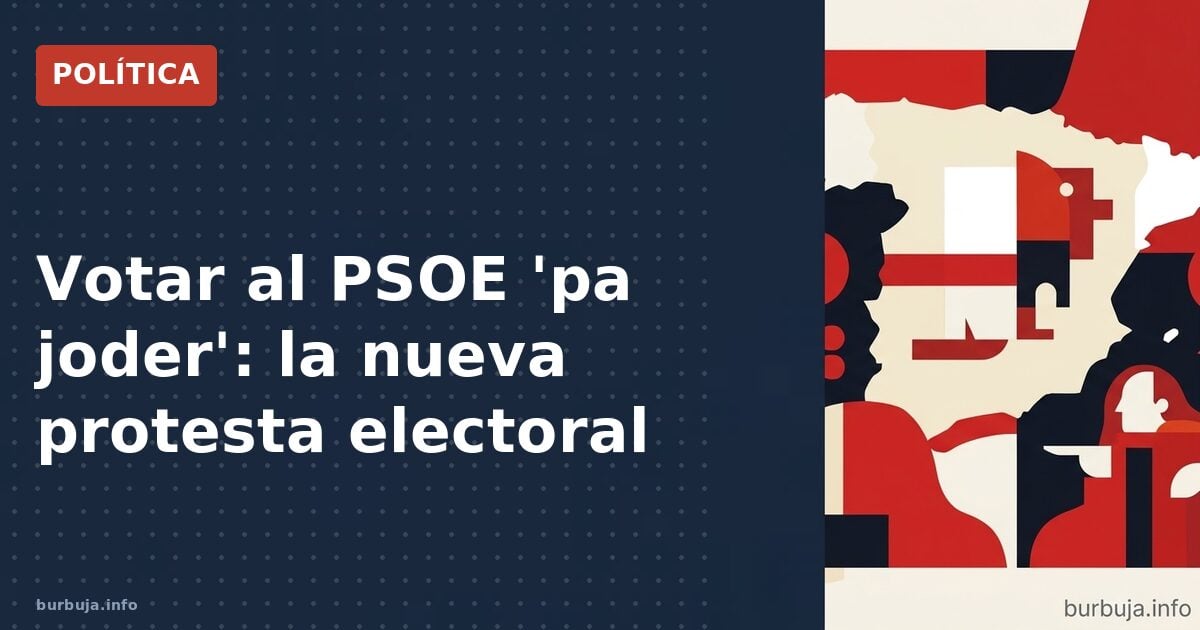 Votar al PSOE 'pa joder': la nueva protesta electoral