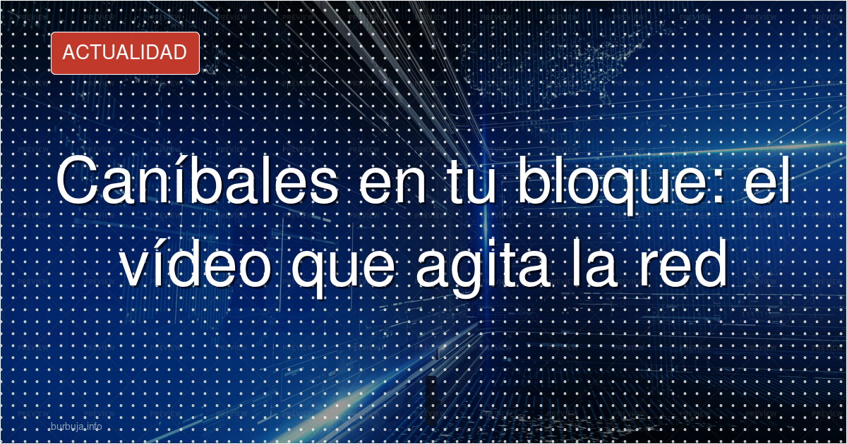 ¿Vecinos caníbales? El bulo que agita las redes