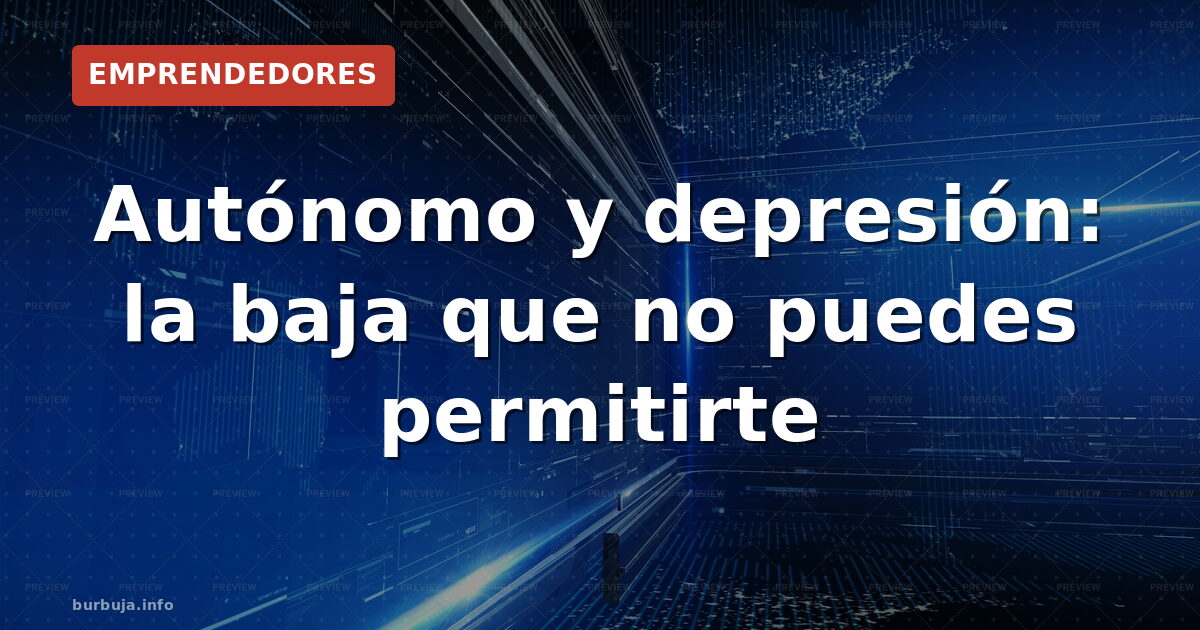 Autónomo y depresión: la baja que no puedes permitirte