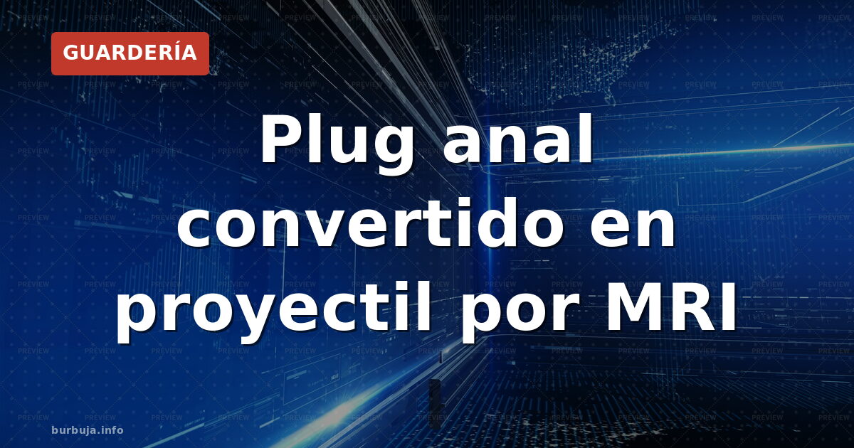 Plug anal en resonancia: el riesgo que nadie contó