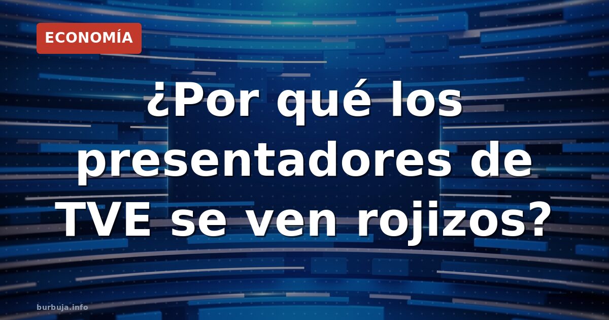 ¿Por qué los presentadores de TVE se ven rojizos?