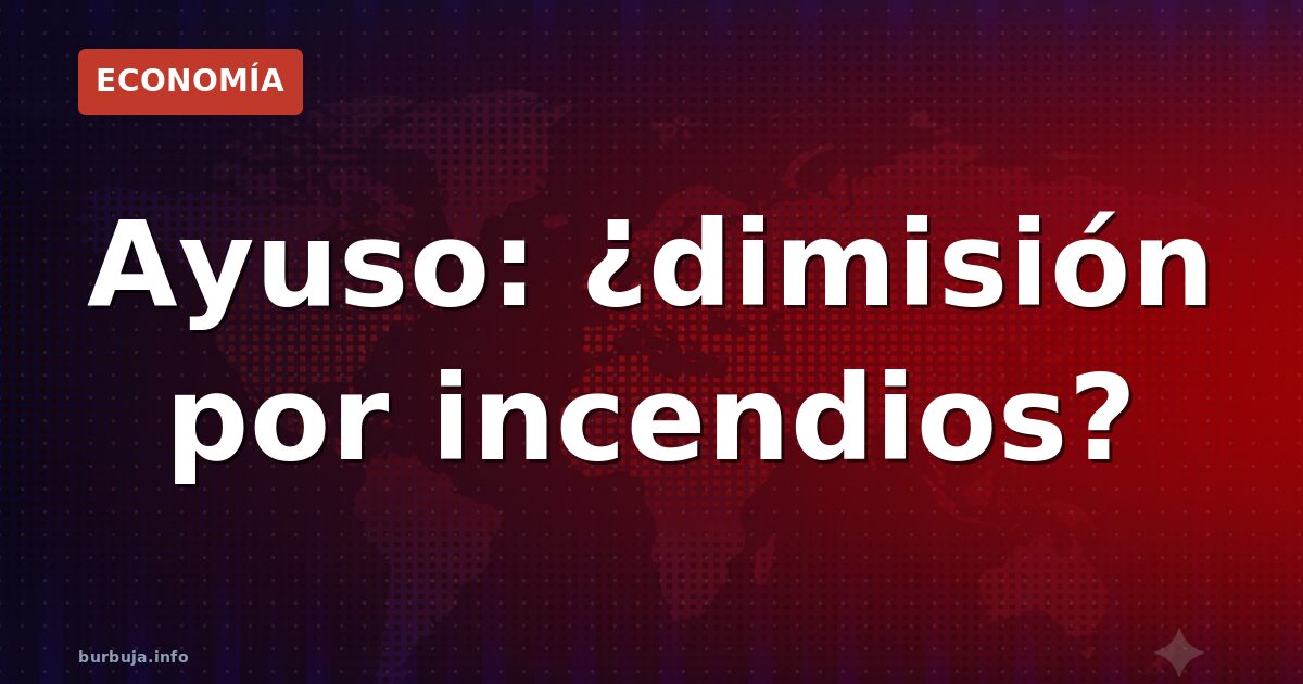 Ayuso y la polémica de los fuegos: ¿llega la dimisión?