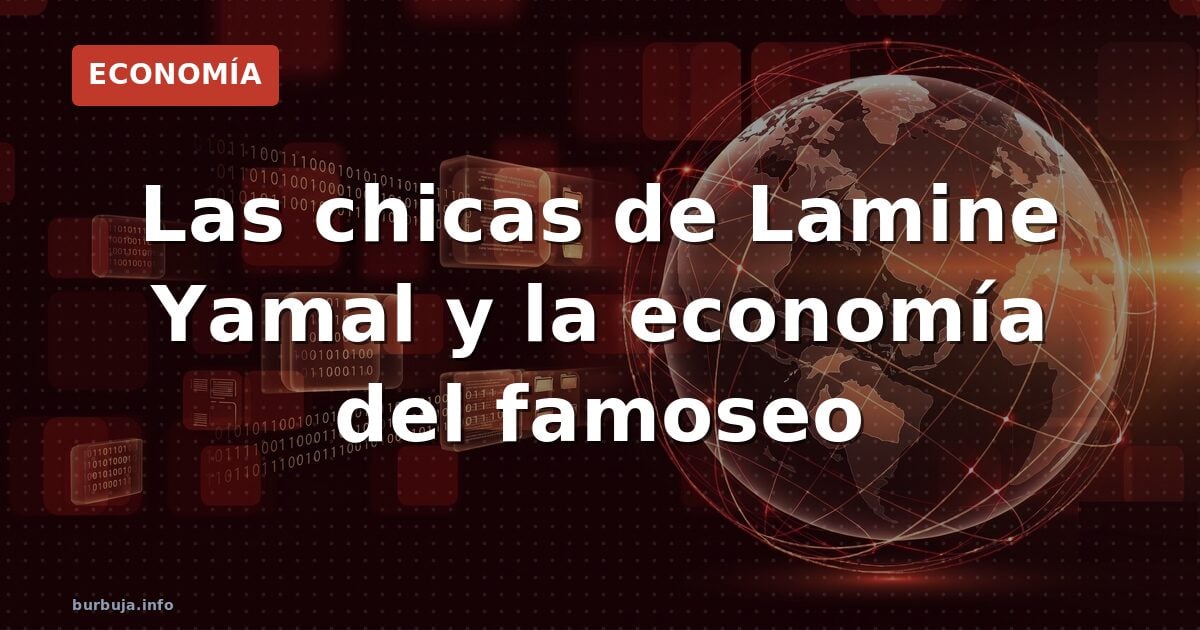 Las chicas de Lamine Yamal y la economía del famoseo