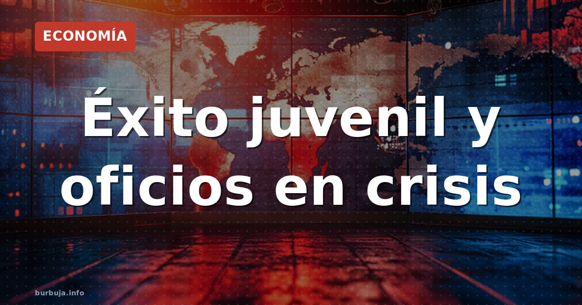 Éxito juvenil y oficios en crisis