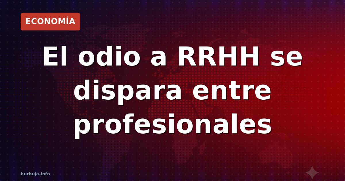 Por qué crece el odio hacia los departamentos de RRHH