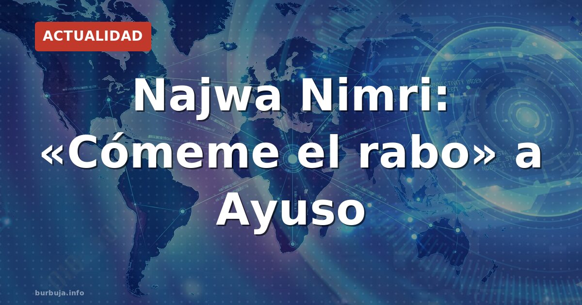 Najwa Nimri: «Cómeme el rabo» a Ayuso