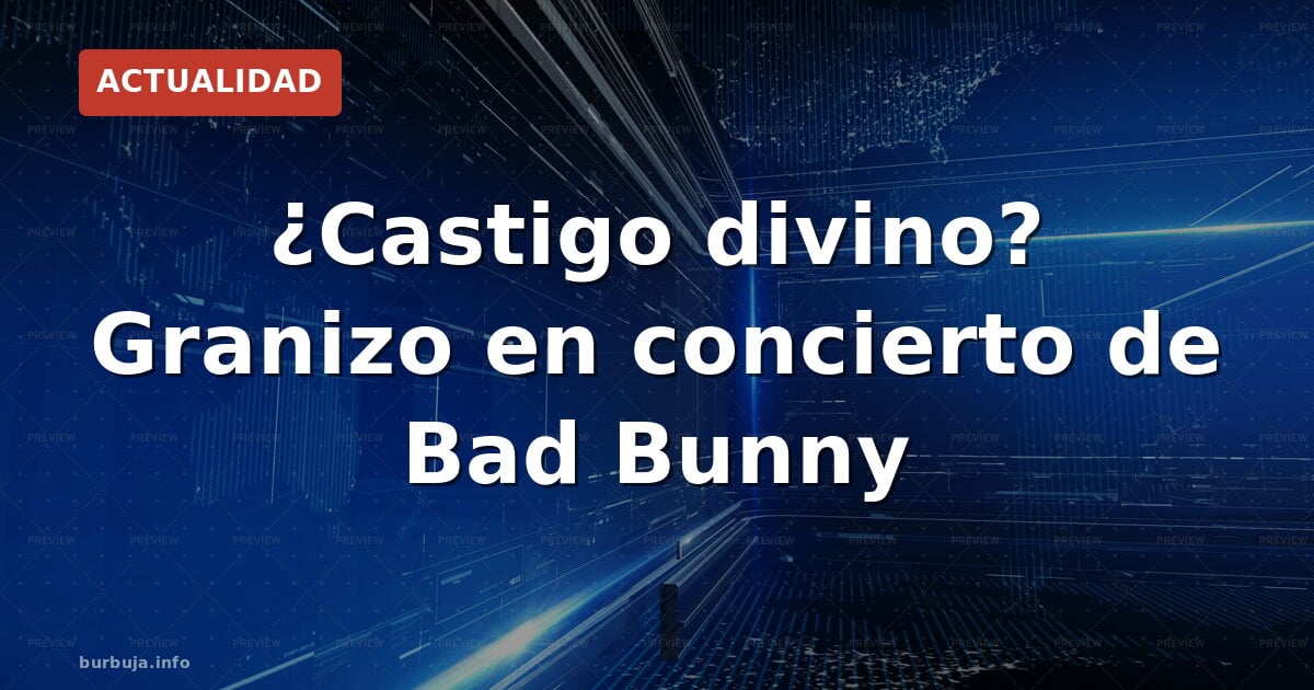 ¿Castigo divino? Granizo en concierto de Bad Bunny