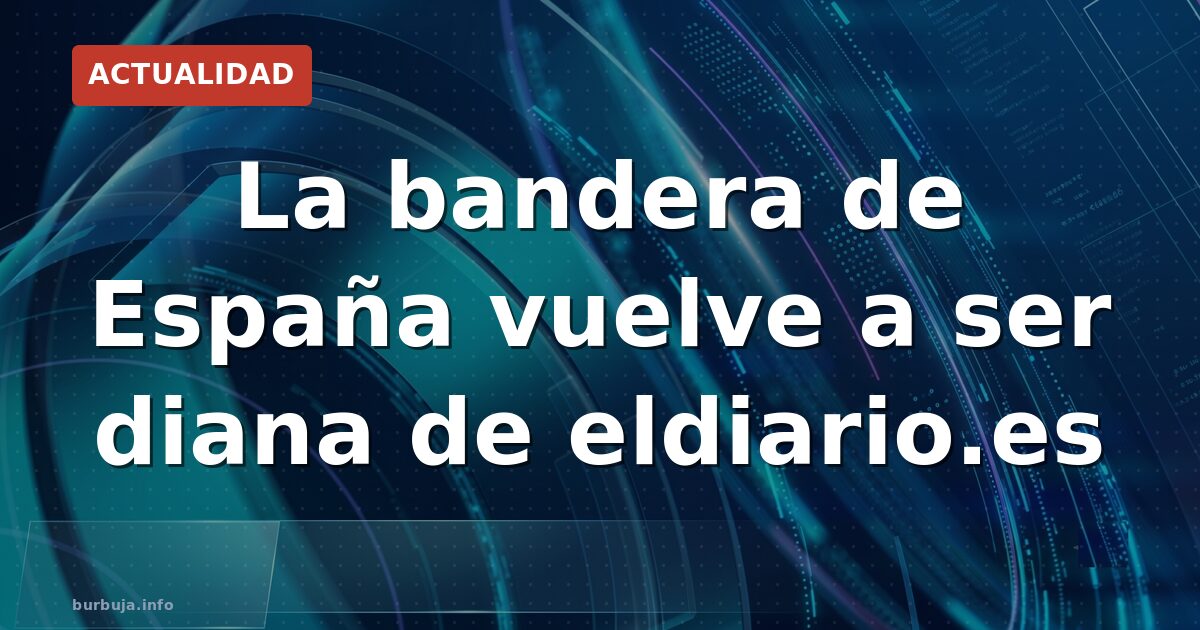 La bandera de España enfada a eldiario.es