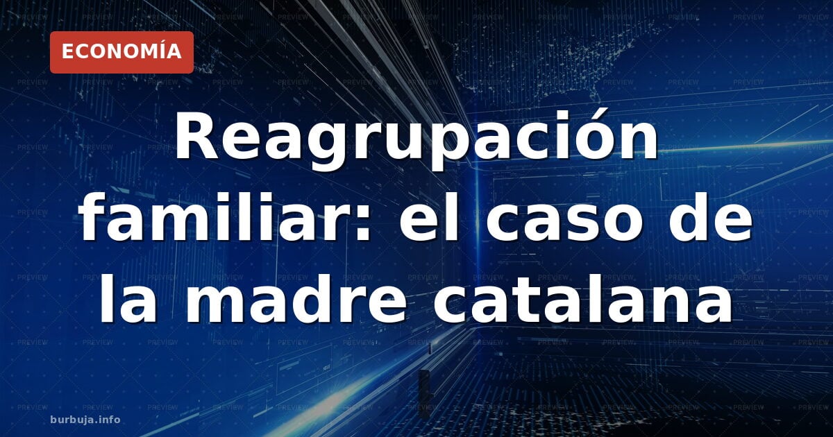 Reagrupación familiar: el caso de la madre catalana