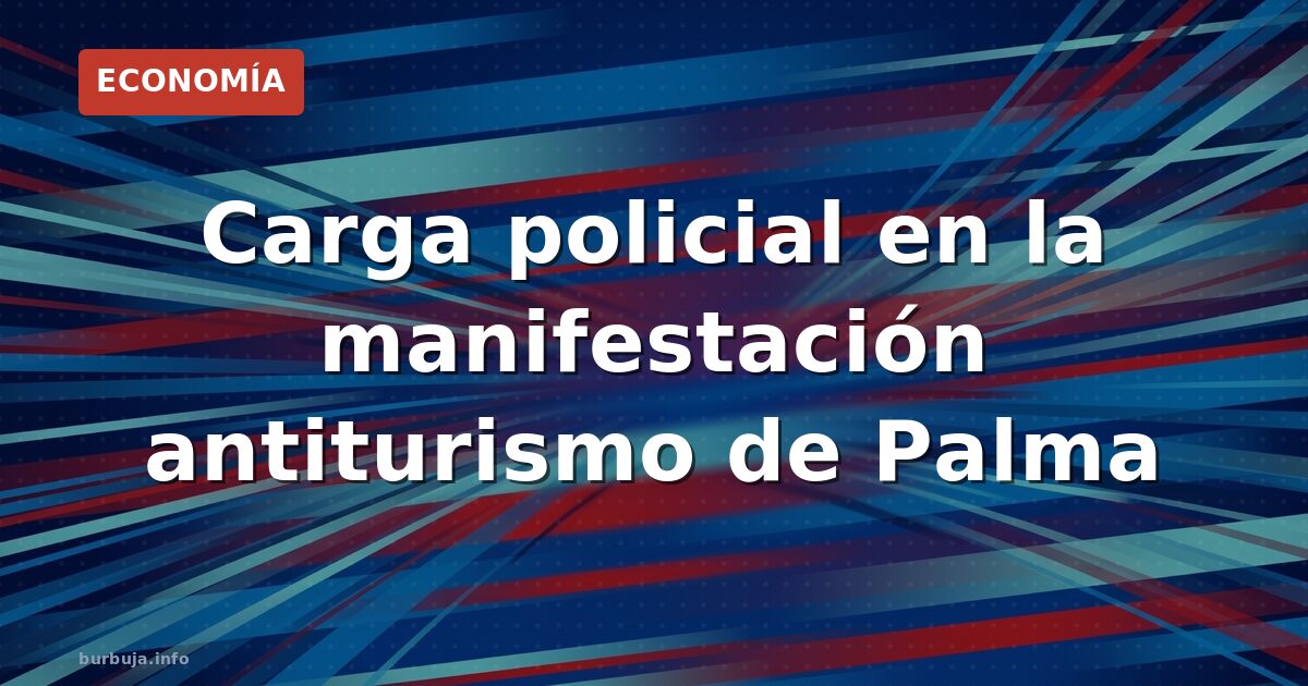 Palma: protesta antiturismo acaba con cargas policiales
